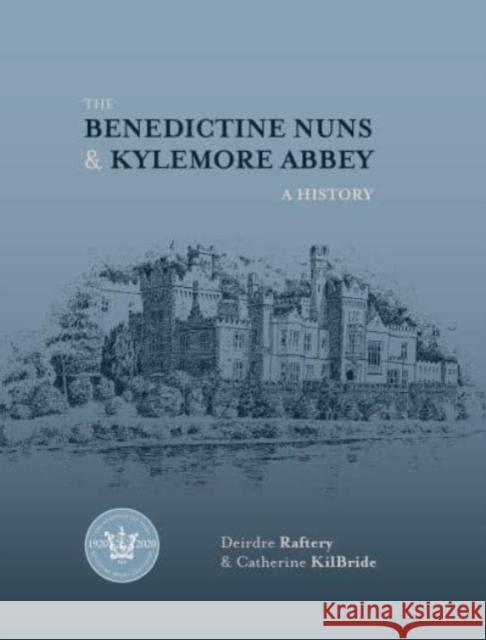 The Benedictine Nuns & Kylemore Abbey: A History Deirdre Raftery 9781788551731 Irish Academic Press Ltd - książka