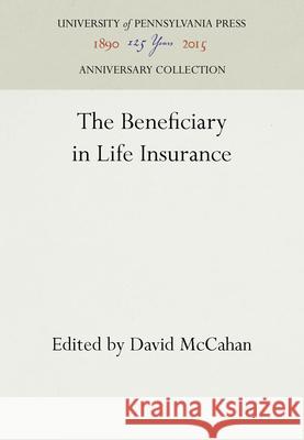 The Beneficiary in Life Insurance David McCahan 9781512804232 University of Pennsylvania Press - książka