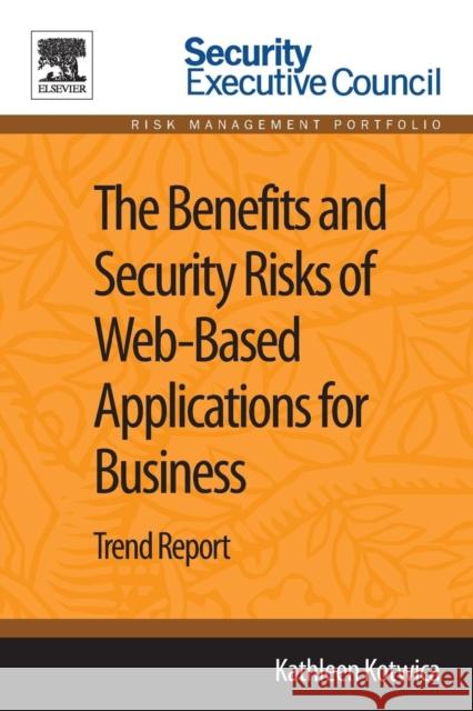 The Benefits and Security Risks of Web-Based Applications for Business: Trend Report Kotwica, Kathleen   9780124170018 Elsevier Science - książka
