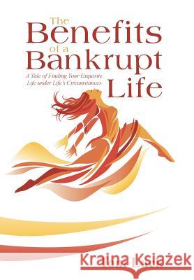 The Benefits of a Bankrupt Life: A Tale of Finding Your Exquisite Life Under Life'S Circumstances Toni Luck 9781973622901 WestBow Press - książka