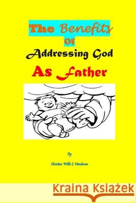 The Benefits Of Addressing God As Father Christian Willie J. Henderson 9781499253993 Createspace Independent Publishing Platform - książka