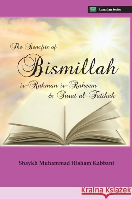 The Benefits of Bismillahi 'r-Rahmani 'r-Raheem & Surat Al-Fatihah Shaykh Muhammad Hisham Kabbani Shaykh Muhammad Nazim Adil Haqqani Shaykh Abdallah Al-Fa'iz Ad-Daghestani 9781938058158 Islamic Supreme Council of America - książka