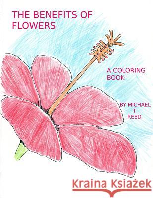 The Benefits of Flowers: A Coloring Book Michael T Reed 9781983540974 Createspace Independent Publishing Platform - książka