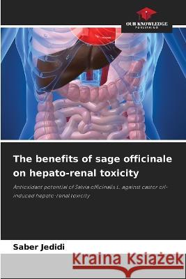The benefits of sage officinale on hepato-renal toxicity Saber Jedidi   9786206286592 Our Knowledge Publishing - książka