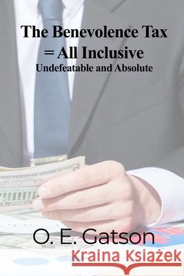 The Benevolence Tax = All Inclusive: Undefeatable and Absolute O. E. Gatson 9781480996168 Dorrance Publishing Co. - książka