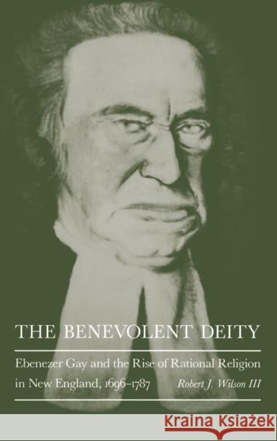 The Benevolent Deity: Ebenezer Gay and the Rise of Rational Religion in New England, 1696-1787 Robert J. Wilson 9780812278910 University of Pennsylvania Press - książka