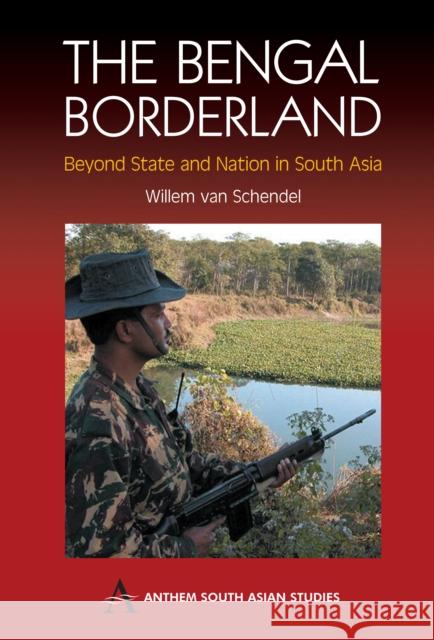 The Bengal Borderland: Beyond State and Nation in South Asia Van Schendel, Willem 9781843311447 Anthem Press - książka