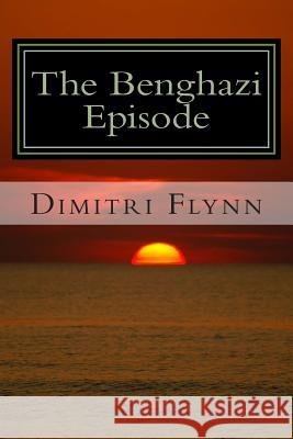 The Benghazi Episode Dimitri Flynn 9781500775247 Createspace - książka