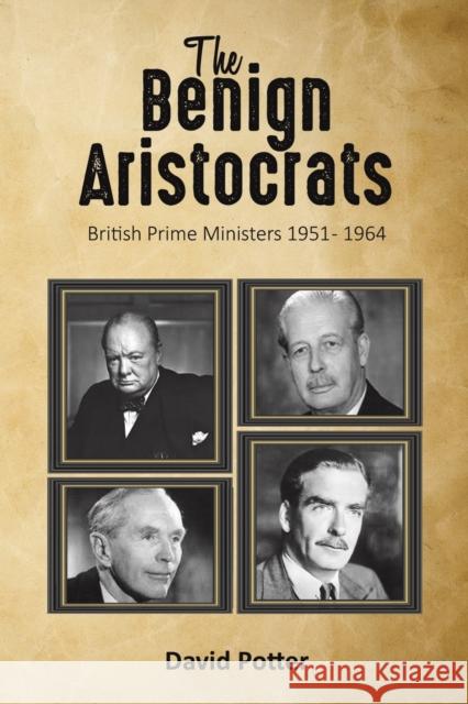 The Benign Aristocrats: British Prime Ministers 1951 - 1964 David Potter 9781528957120 Austin Macauley Publishers - książka