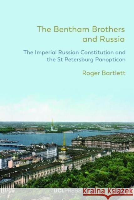 The Bentham Brothers and Russia: The Imperial Russian Constitution and the St Petersburg Panopticon Roger Bartlett 9781800082380 UCL Press - książka