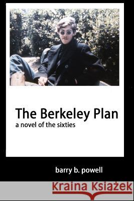 The Berkeley Plan: a novel of the sixties Powell, Barry B. 9781530049707 Createspace Independent Publishing Platform - książka