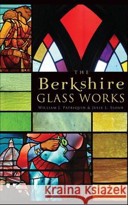The Berkshire Glass Works Julie L. Sloan William J. Patriquin 9781540230287 History Press Library Editions - książka