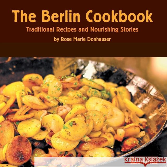 The Berlin Cookbook : Traditional Recipes and Nourishing Stories. The First and Only Cookbook from Berlin, Germany, with many authentic German dishes Rose Marie Donhauser Florian Bolk Eberhard Delius 9781935902508 Berlinica - książka