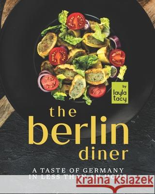The Berlin Diner: A Taste of Germany in Less than an Hour Layla Tacy 9798752797613 Independently Published - książka
