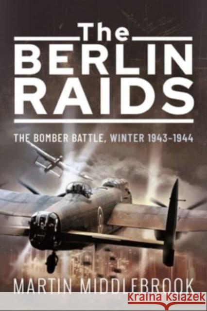 The Berlin Raids: The Bomber Battle, Winter 1943 1944 Martin Middlebrook 9781399011426 Pen and Sword Aviation - książka