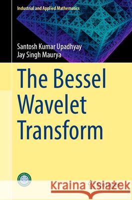 The Bessel Wavelet Transform Upadhyay, Santosh Kumar, Maurya, Jay Singh 9789819699377 Springer - książka