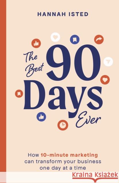 The Best 90 Days Ever: How 10-minute marketing can transform your business one day at a time  9781788605311 Practical Inspiration Publishing - książka