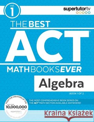 The Best ACT Math Books Ever, Book 1: Algebra Brooke P Hanson   9781732232006 Supertutor Media Inc. - książka