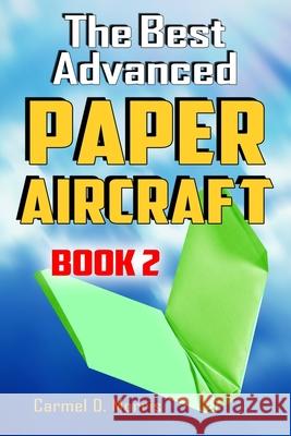 The Best Advanced Paper Aircraft Book 2: Gliding, Performance, and Unusual Paper Airplane Models Carmel D. Morris 9781466419698 Createspace - książka