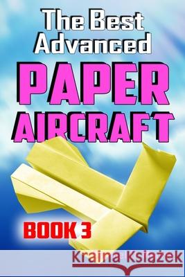 The Best Advanced Paper Aircraft Book 3: High Performance Paper Airplane Models plus a Hangar for Your Aircraft Morris, Carmel D. 9781466419759 Createspace - książka