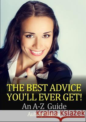 The Best Advice You'll Ever Get! An A-Z Guide Malone, Aubrey 9781326958022 Lulu.com - książka