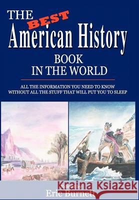The Best American History Book in the World: All The Information You Need To Know Without All The Stuff That Will Put You To Sleep Burnett, Eric 9780595658169 iUniverse - książka