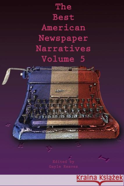 The Best American Newspaper Narratives, Volume 5 Gayle Reaves 9781574417197 University of North Texas Press - książka