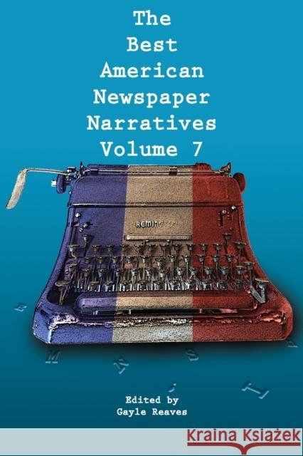 The Best American Newspaper Narratives, Volume 7 Gayle Reaves 9781574417920 University of North Texas Press - książka