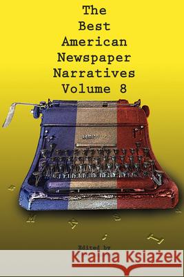 The Best American Newspaper Narratives, Volume 8 Gayle Reaves 9781574418286 University of North Texas Press - książka