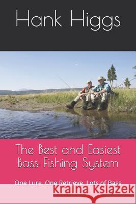 The Best and Easiest Bass Fishing System: One Lure. One Retrieve. Lots of Bass Hank Higgs 9781092975940 Independently Published - książka