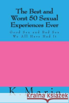 The Best and Worst 50 Sexual Experiences Ever K. Marie 9780692382929 K.Marie Publishing - książka