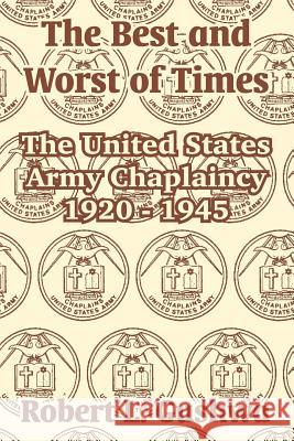 The Best and Worst of Times: The United States Army Chaplaincy 1920 - 1945 Gushwa, Robert L. 9781410210906 University Press of the Pacific - książka