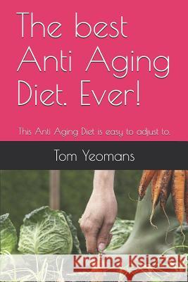 The Best Anti Aging Diet. Ever!: The Anti Aging Diet Is Easy to Adjust To. Tom Yeomans 9781730966026 Independently Published - książka