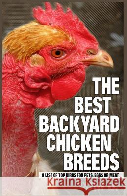 The Best Backyard Chicken Breeds (Color Edition): A List of Top Birds For Pets, Eggs or Meat Bong, Jill 9781537713847 Createspace Independent Publishing Platform - książka
