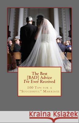 The Best BAD Advice I've Ever Received: 100 Tips for a Successful Marriage Johnson, Eddie, III 9781480154186 Createspace - książka