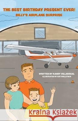 The Best Birthday Present Ever!: Billy's Airplane Surprise Randy Villarreal 9781682356104 Strategic Book Publishing & Rights Agency, LL - książka