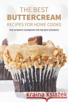 The Best Buttercream Recipes for Home Cooks: The Ultimate Cookbook for The Best Desserts Valeria Ray 9781081295288 Independently Published - książka