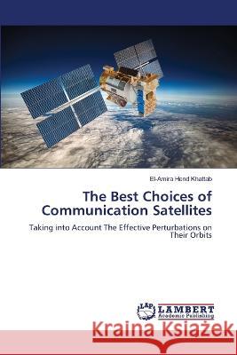 The Best Choices of Communication Satellites Khattab, El-Amira Hend 9786205517239 LAP Lambert Academic Publishing - książka