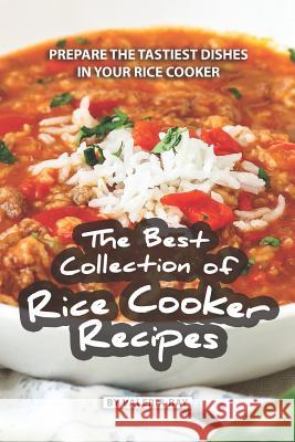 The Best Collection of Rice Cooker Recipes: Prepare the Tastiest Dishes in Your Rice Cooker Valeria Ray 9781080711772 Independently Published - książka