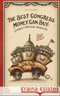 The Best Congress Money Can Buy: Stories of Political Possibility Oren Litwin 9781483962559 Createspace - książka