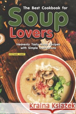 The Best Cookbook for Soup Lovers: Heavenly Tasty Soup Recipes with Simple Instructions Stephanie Sharp 9781798102688 Independently Published - książka