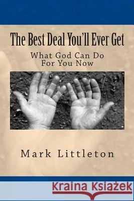 The Best Deal You'll Ever Get: What God Can Do For You Now Littleton, Mark R. 9781482077919 Createspace - książka