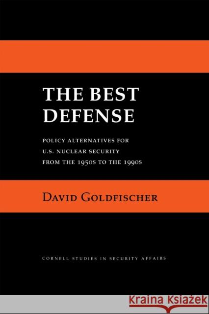 The Best Defense: Policy Alternatives for U.S. Nuclear Security from the 1950s to the 1990s David Goldfischer 9781501779053 Cornell University Press - książka