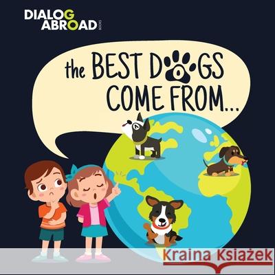 The Best Dogs Come From...: A Global Search to Find the Perfect Dog Breed Dialog Abroad Books 9783948706005 Dialog Abroad Books - książka