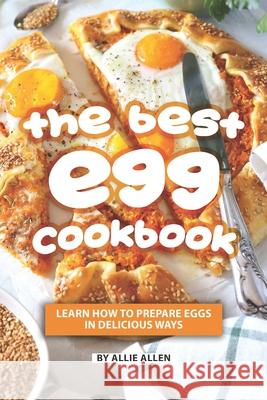 The Best Egg Cookbook: Learn How to Prepare Eggs in Delicious Ways Allie Allen 9781088428641 Independently Published - książka