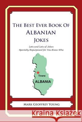 The Best Ever Book of Albanian Jokes: Lots and Lots of Jokes Specially Repurposed for You-Know-Who Mark Geoffrey Young 9781478261896 Createspace - książka