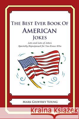 The Best Ever Book of American Jokes: Lots and Lots of Jokes Specially Repurposed for You-Know-Who Mark Geoffrey Young 9781469916217 Createspace - książka