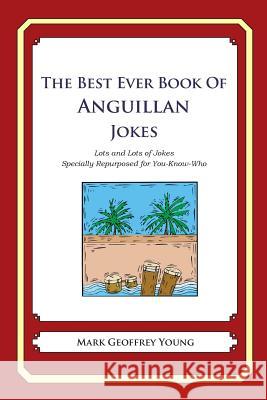 The Best Ever Book of Anguillan Jokes: Lots and Lots of Jokes Specially Repurposed for You-Know-Who Mark Geoffrey Young 9781478348955 Createspace - książka