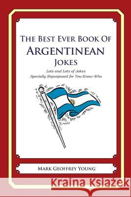 The Best Ever Book of Argentinian Jokes: Lots and Lots of Jokes Specially Repurposed for You-Know-Who Mark Geoffrey Young 9781470003326 Createspace - książka