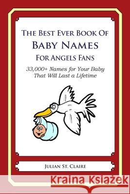 The Best Ever Book of Baby Names for Angels Fans: 33,000+ Names for Your Baby That Will Last a Lifetime Julian S 9781503057814 Createspace - książka